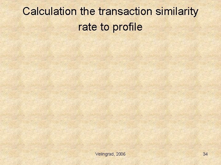 Calculation the transaction similarity rate to profile Velingrad, 2006 34 Calculation the transaction similarity rate to profile Velingrad, 2006 34