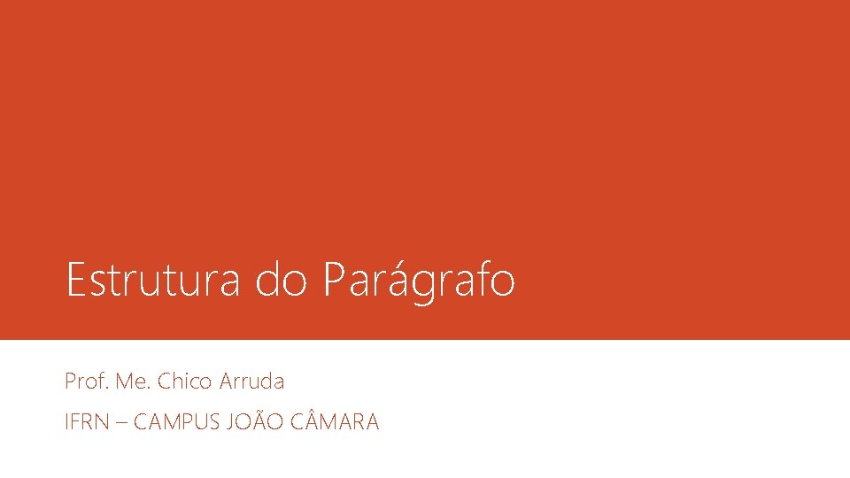 Estrutura do Parágrafo Prof. Me. Chico Arruda IFRN – CAMPUS JOÃO C MARA 