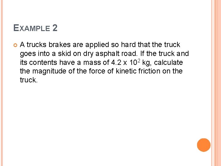 EXAMPLE 2 A trucks brakes are applied so hard that the truck goes into