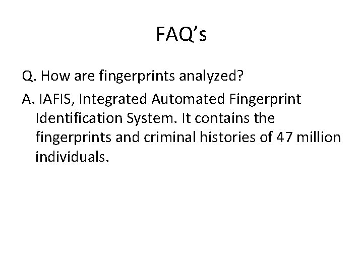 FAQ’s Q. How are fingerprints analyzed? A. IAFIS, Integrated Automated Fingerprint Identification System. It FAQ’s Q. How are fingerprints analyzed? A. IAFIS, Integrated Automated Fingerprint Identification System. It