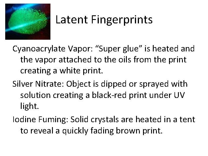 Latent Fingerprints Cyanoacrylate Vapor: “Super glue” is heated and the vapor attached to the Latent Fingerprints Cyanoacrylate Vapor: “Super glue” is heated and the vapor attached to the
