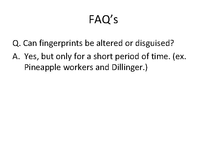 FAQ’s Q. Can fingerprints be altered or disguised? A. Yes, but only for a FAQ’s Q. Can fingerprints be altered or disguised? A. Yes, but only for a