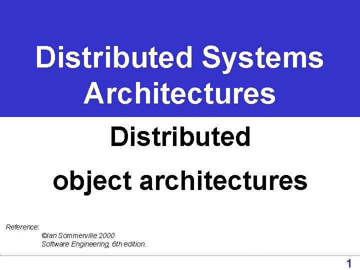Distributed Systems Architectures Distributed object architectures Reference: ©Ian Sommerville 2000 Software Engineering, 6 th