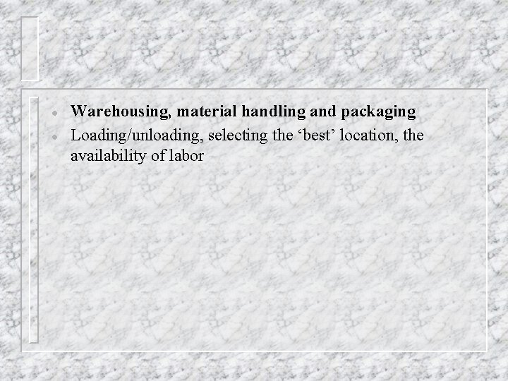 l l Warehousing, material handling and packaging Loading/unloading, selecting the ‘best’ location, the availability