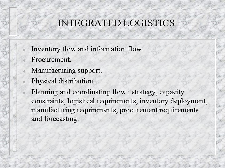 INTEGRATED LOGISTICS l l l Inventory flow and information flow. Procurement. Manufacturing support. Physical