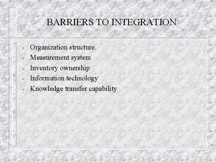 BARRIERS TO INTEGRATION l l l Organization structure. Measurement system Inventory ownership Information technology