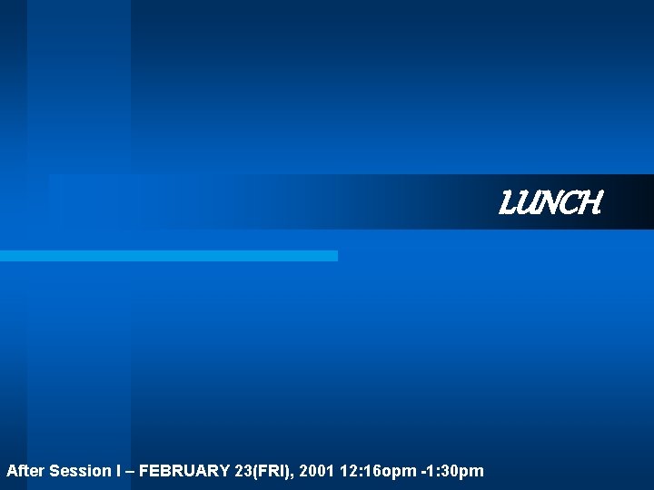 LUNCH After Session I – FEBRUARY 23(FRI), 2001 12: 16 opm -1: 30 pm