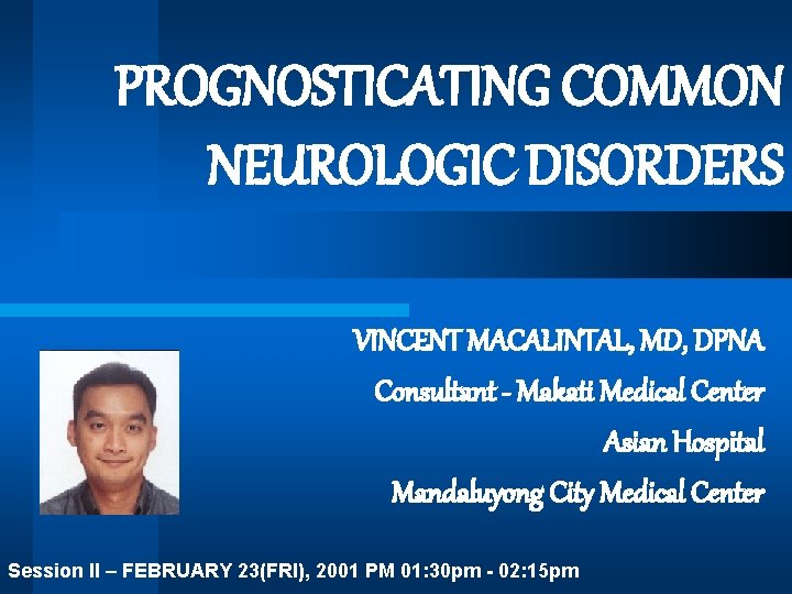 PROGNOSTICATING COMMON NEUROLOGIC DISORDERS VINCENT MACALINTAL, MD, DPNA Consultant - Makati Medical Center Asian