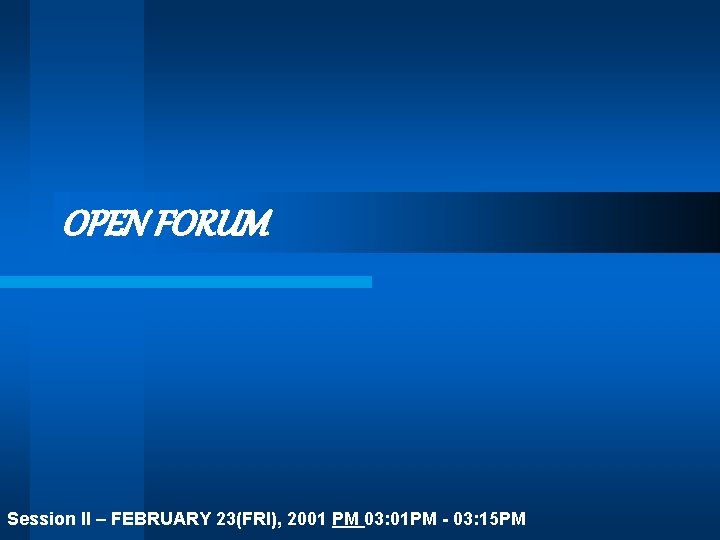 OPEN FORUM Session II – FEBRUARY 23(FRI), 2001 PM 03: 01 PM - 03: