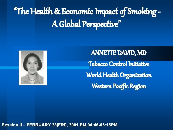 “The Health & Economic Impact of Smoking A Global Perspective" ANNETTE DAVID, MD Tobacco