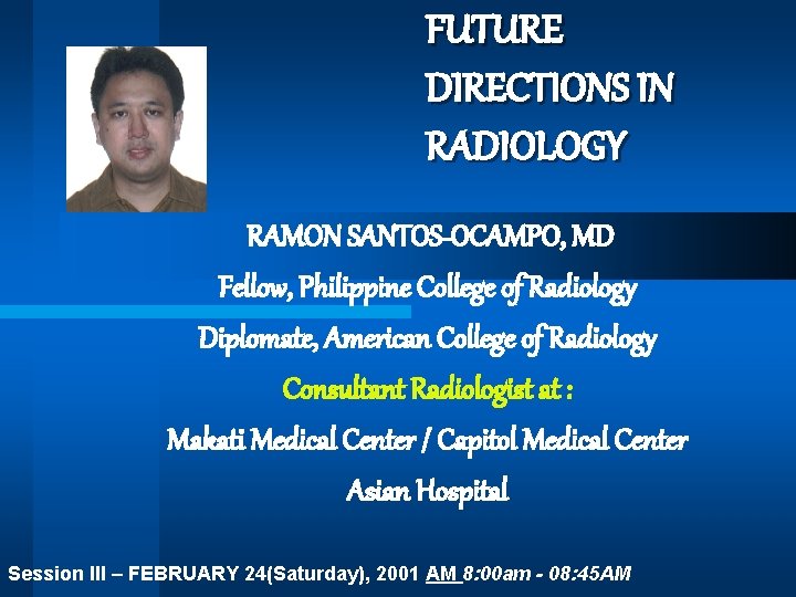 FUTURE DIRECTIONS IN RADIOLOGY RAMON SANTOS-OCAMPO, MD Fellow, Philippine College of Radiology Diplomate, American