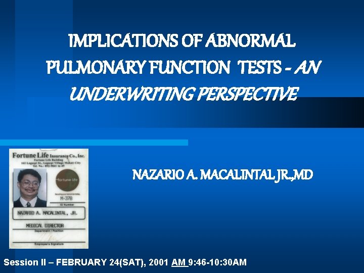 IMPLICATIONS OF ABNORMAL PULMONARY FUNCTION TESTS - AN UNDERWRITING PERSPECTIVE NAZARIO A. MACALINTAL JR.