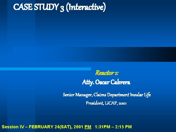 CASE STUDY 3 (Interactive) Reactor 1: Atty. Oscar Cabrera Senior Manager, Claims Department Insular