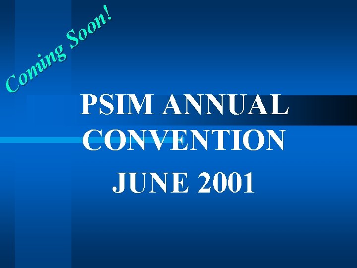 ! n o o S g n i m o C PSIM ANNUAL CONVENTION