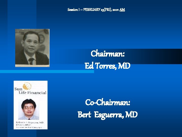 Session I – FEBRUARY 23(FRI), 2001 AM Chairman: Ed Torres, MD Co-Chairman: Bert Esguerra,