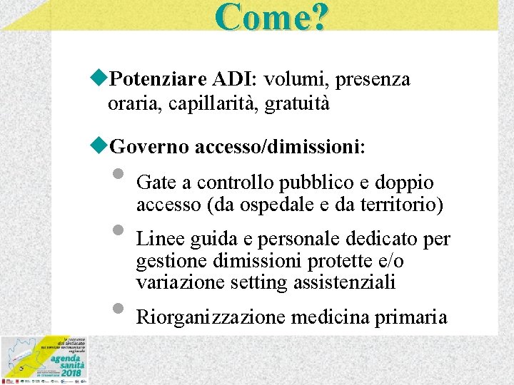 Come? u. Potenziare ADI: volumi, presenza oraria, capillarità, gratuità u. Governo accesso/dimissioni: • Gate