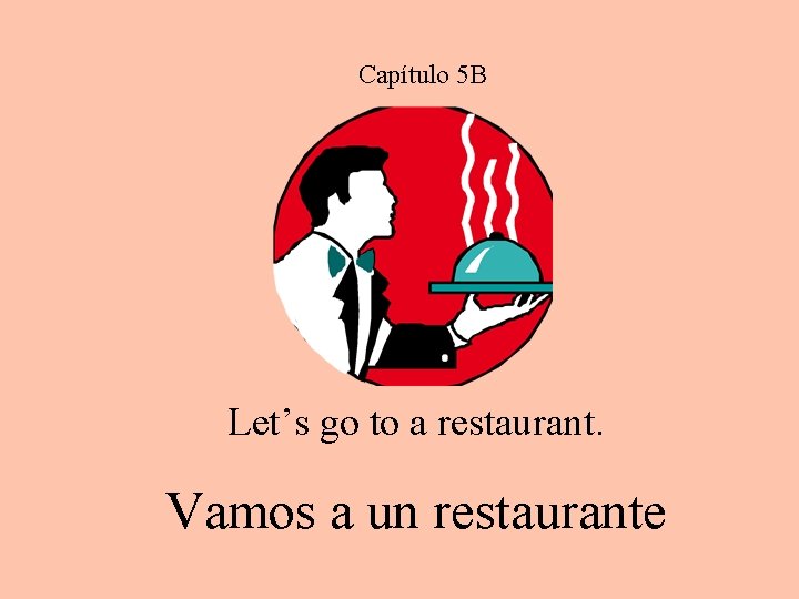 Capítulo 5 B Let’s go to a restaurant. Vamos a un restaurante 