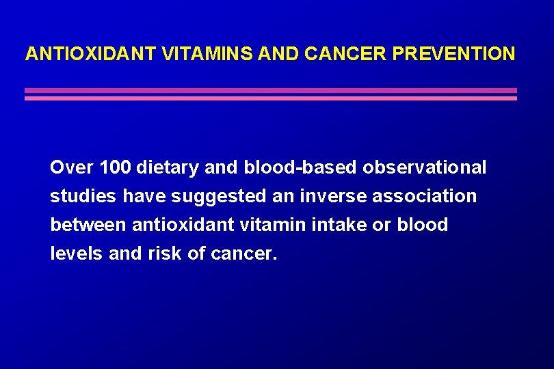 ANTIOXIDANT VITAMINS AND CANCER PREVENTION Over 100 dietary and blood-based observational studies have suggested