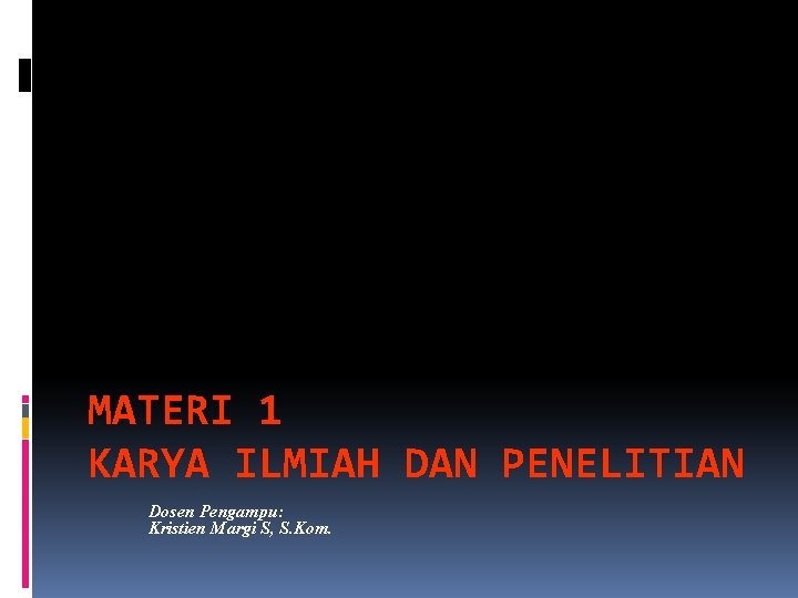 MATERI 1 KARYA ILMIAH DAN PENELITIAN Dosen Pengampu: Kristien Margi S, S. Kom. 