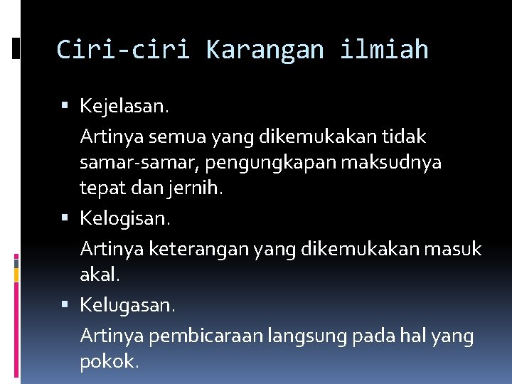 Ciri-ciri Karangan ilmiah Kejelasan. Artinya semua yang dikemukakan tidak samar-samar, pengungkapan maksudnya tepat dan