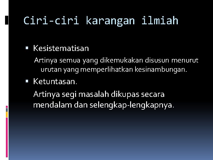 Ciri-ciri karangan ilmiah Kesistematisan Artinya semua yang dikemukakan disusun menurutan yang memperlihatkan kesinambungan. Ketuntasan.