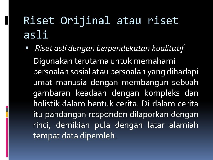 Riset Orijinal atau riset asli Riset asli dengan berpendekatan kualitatif Digunakan terutama untuk memahami