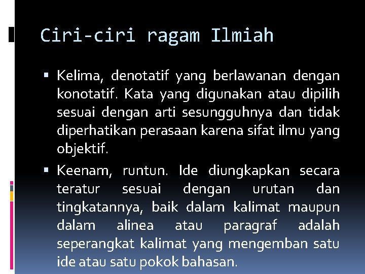 Ciri-ciri ragam Ilmiah Kelima, denotatif yang berlawanan dengan konotatif. Kata yang digunakan atau dipilih