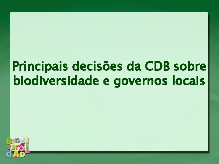 Principais decisões da CDB sobre biodiversidade e governos locais Principais decisões da CDB sobre biodiversidade e governos locais