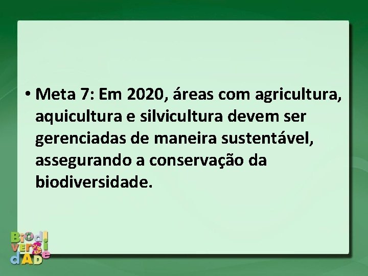  • Meta 7: Em 2020, áreas com agricultura, aquicultura e silvicultura devem ser