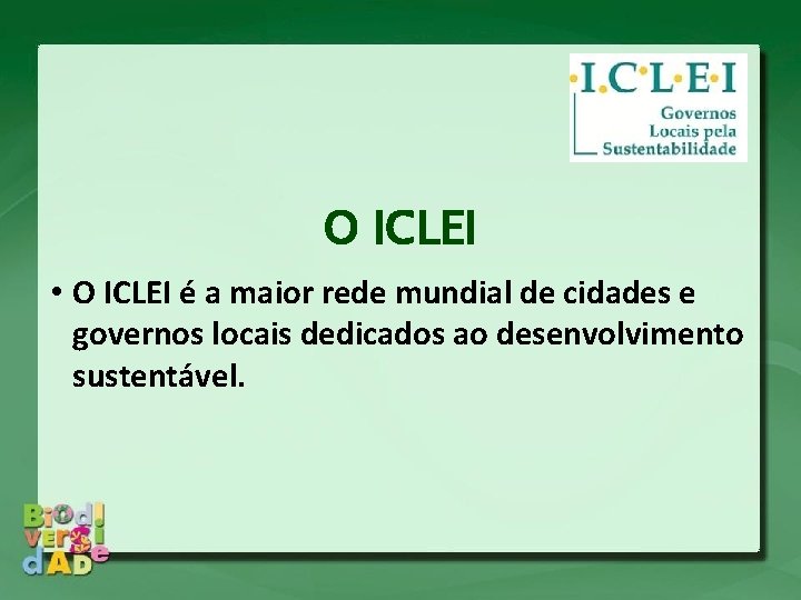 O ICLEI • O ICLEI é a maior rede mundial de cidades e governos