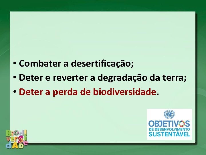 • Combater a desertificação; • Deter e reverter a degradação da terra; • • Combater a desertificação; • Deter e reverter a degradação da terra; •