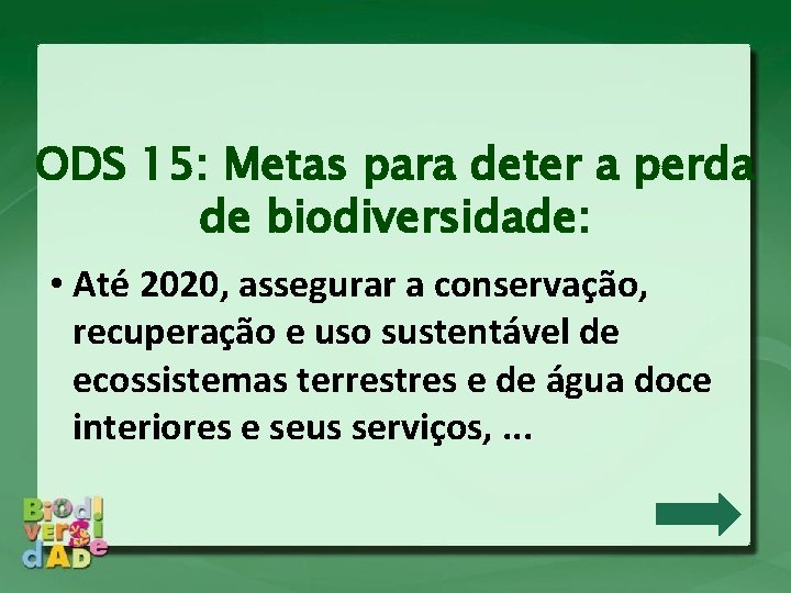 ODS 15: Metas para deter a perda de biodiversidade: • Até 2020, assegurar a