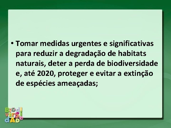  • Tomar medidas urgentes e significativas para reduzir a degradação de habitats naturais,