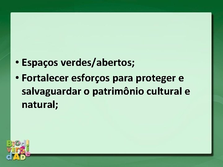 • Espaços verdes/abertos; • Fortalecer esforços para proteger e salvaguardar o patrimônio cultural • Espaços verdes/abertos; • Fortalecer esforços para proteger e salvaguardar o patrimônio cultural