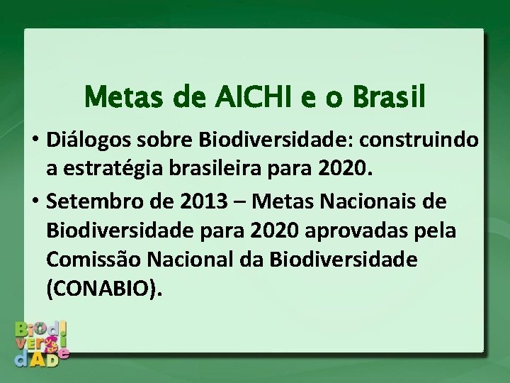 Metas de AICHI e o Brasil • Diálogos sobre Biodiversidade: construindo a estratégia brasileira Metas de AICHI e o Brasil • Diálogos sobre Biodiversidade: construindo a estratégia brasileira