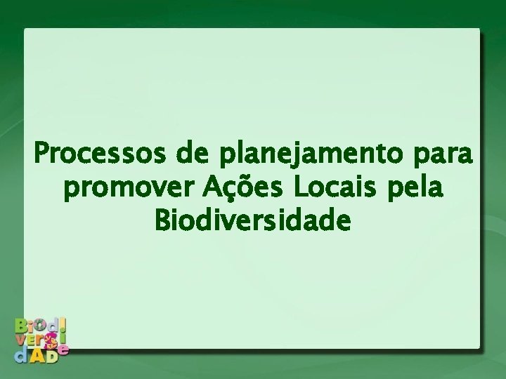 Processos de planejamento para promover Ações Locais pela Biodiversidade 