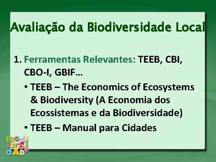 Avaliação da Biodiversidade Local 1. Ferramentas Relevantes: TEEB, CBI, CBO-I, GBIF… • TEEB –