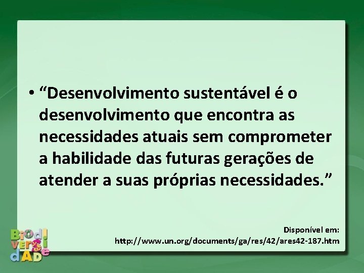 • “Desenvolvimento sustentável é o desenvolvimento que encontra as necessidades atuais sem comprometer • “Desenvolvimento sustentável é o desenvolvimento que encontra as necessidades atuais sem comprometer