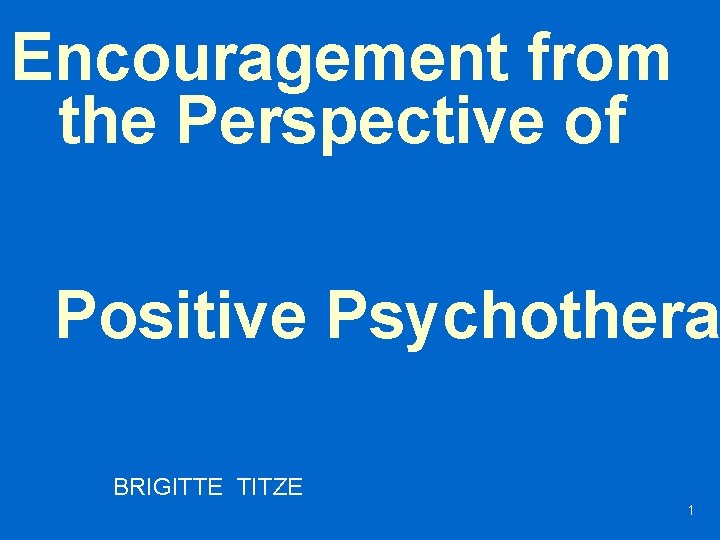 Encouragement from the Perspective of Positive Psychothera BRIGITTE TITZE 1 