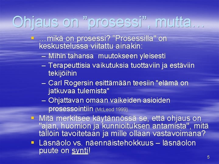 Ohjaus on ”prosessi”, mutta… § …mikä on prosessi? ”Prosessilla" on keskustelussa viitattu ainakin: –