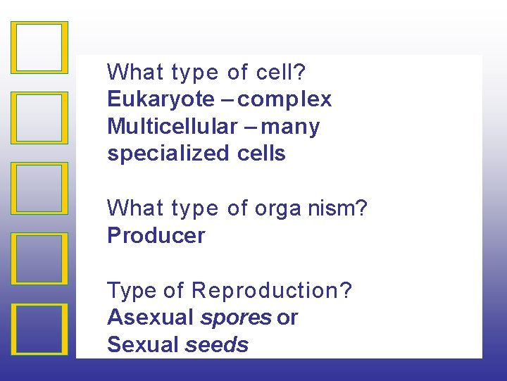 What type of cell? Eukaryote – complex Multicellular – many specialized cells What type