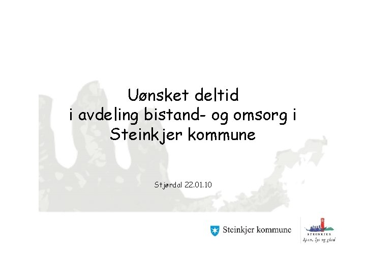 Uønsket deltid i avdeling bistand- og omsorg i Steinkjer kommune Stjørdal 22. 01. 10