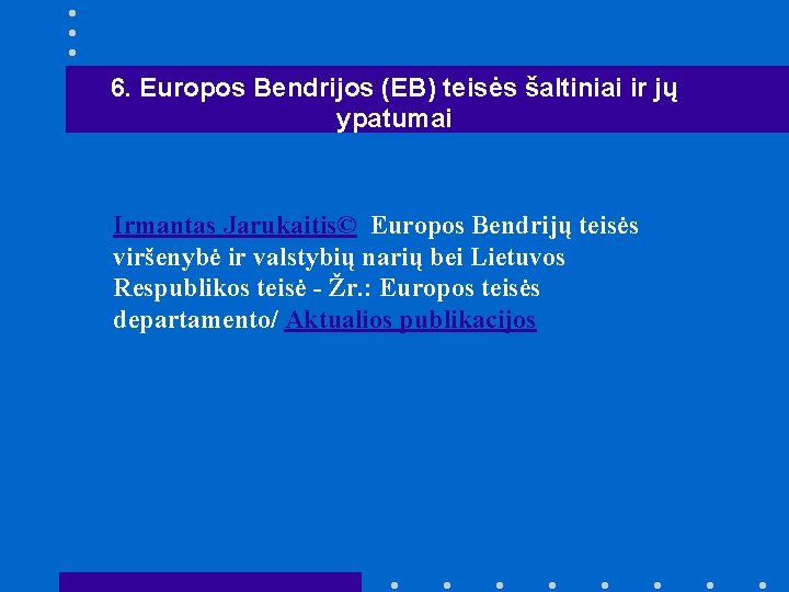 6. Europos Bendrijos (EB) teisės šaltiniai ir jų ypatumai Irmantas Jarukaitis© Europos Bendrijų teisės