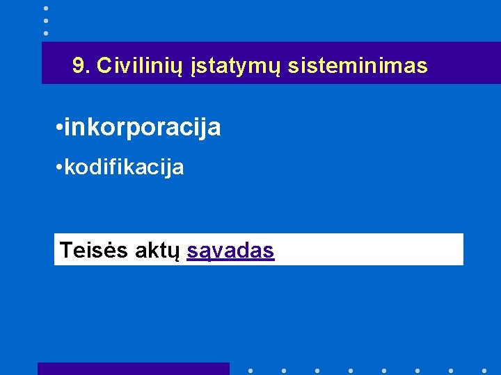 9. Civilinių įstatymų sisteminimas • inkorporacija • kodifikacija Teisės aktų sąvadas 