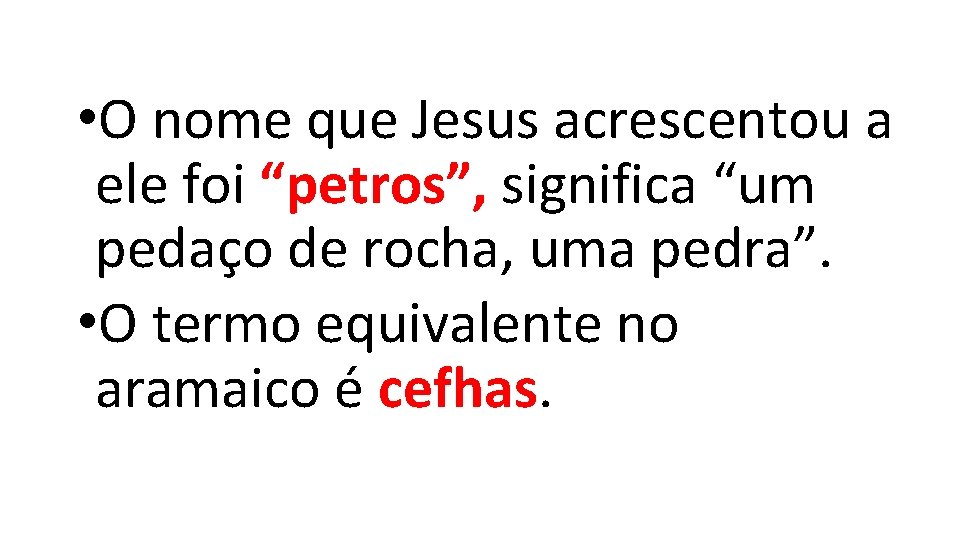 • O nome que Jesus acrescentou a ele foi “petros”, significa “um pedaço • O nome que Jesus acrescentou a ele foi “petros”, significa “um pedaço