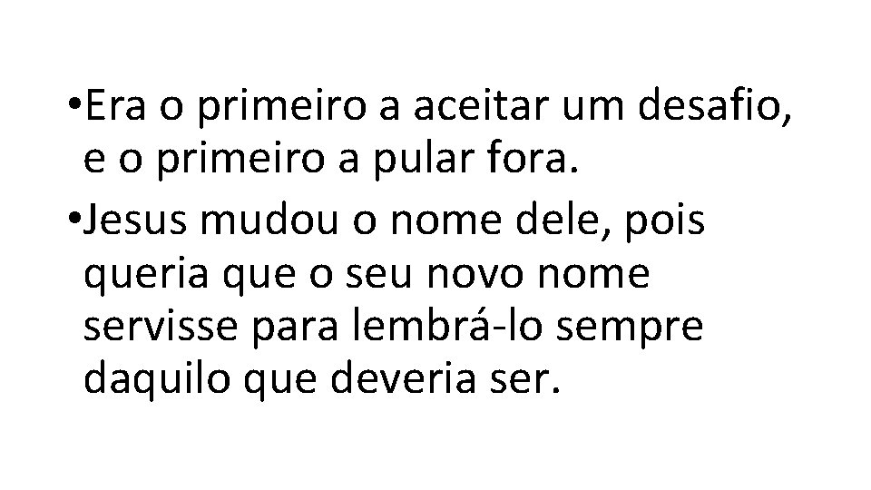 • Era o primeiro a aceitar um desafio, e o primeiro a pular • Era o primeiro a aceitar um desafio, e o primeiro a pular