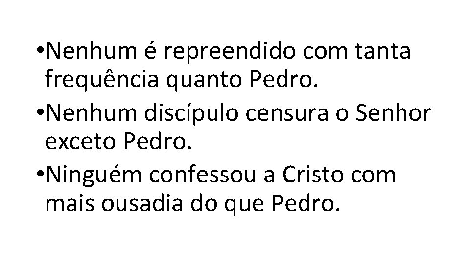 • Nenhum é repreendido com tanta frequência quanto Pedro. • Nenhum discípulo censura • Nenhum é repreendido com tanta frequência quanto Pedro. • Nenhum discípulo censura