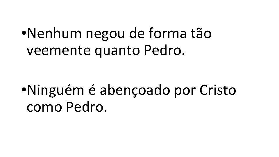 • Nenhum negou de forma tão veemente quanto Pedro. • Ninguém é abençoado • Nenhum negou de forma tão veemente quanto Pedro. • Ninguém é abençoado