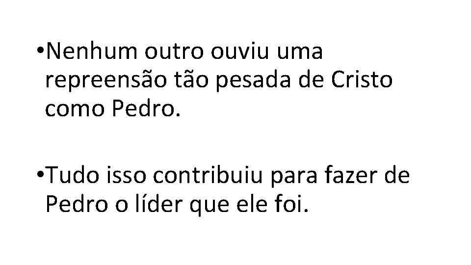 • Nenhum outro ouviu uma repreensão tão pesada de Cristo como Pedro. • • Nenhum outro ouviu uma repreensão tão pesada de Cristo como Pedro. •