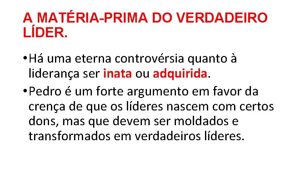 A MATÉRIA-PRIMA DO VERDADEIRO LÍDER. • Há uma eterna controvérsia quanto à liderança ser A MATÉRIA-PRIMA DO VERDADEIRO LÍDER. • Há uma eterna controvérsia quanto à liderança ser